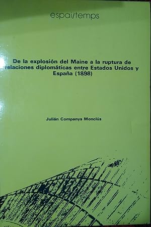 DE LA EXPLOSIÓN DEL MAINE A LA RUPTURA DE RELACIONES DIPLOMÁTICAS ENTRE ESTADOS UNIDOS Y ESPAÑA (...