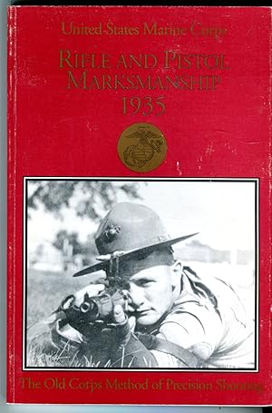 United States Marine Corps Rifle and Pistol Marksmanship 1935: The Old Corps Method of Precision ...