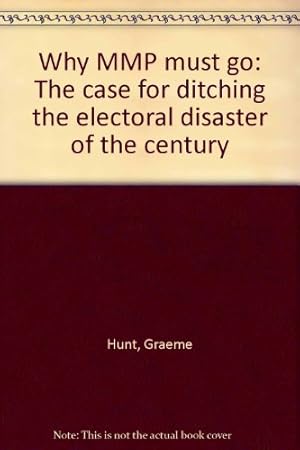 Immagine del venditore per Why MMP must go: The case for ditching the electoral disaster of the century venduto da WeBuyBooks