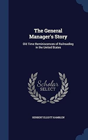 Seller image for The General Manager's Story: Old Time Reminiscences of Railroading in the United States for sale by WeBuyBooks