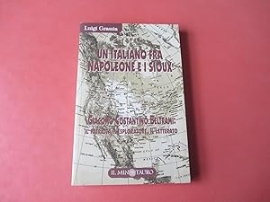 Un italiano fra Napoleone e i sioux : Giacomo Costantino Beltrami: il patriota, l'esploratore, il...