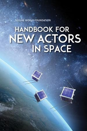Seller image for Handbook for New Actors in Space by Foundation, Secure World, Simpson, Michael K., Weeden, Brian C., Samson, Victoria A., Christensen, Ian A., Wilson, Krystal D., Delgado López, Laura M. [Paperback ] for sale by booksXpress