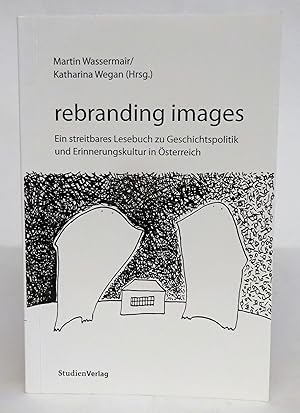 Immagine del venditore per Rebranding Images. Ein streitbares Lesebuch zu Geschichtspolitik und Erinnerungskultur in sterreich. venduto da Der Buchfreund