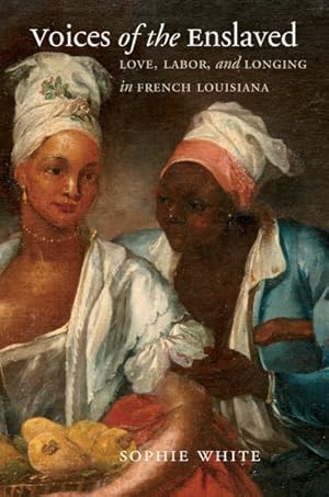 Seller image for Voices of the Enslaved : Love, Labor, and Longing in French Louisiana for sale by GreatBookPrices