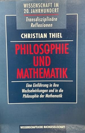 Philosophie und Mathematik. Eine Einführung in ihre Wechselwirkungen und in die Philosophie der M...