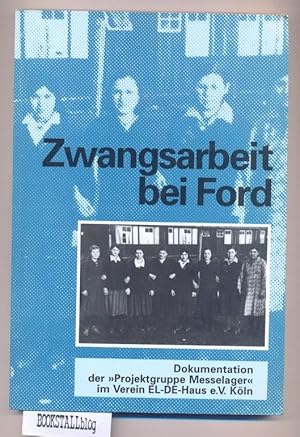 Zwangsarbeit bei Ford : Dokumentation der Projektgruppe Messelager im Vermein EL-DE-Haus e. V. Koln