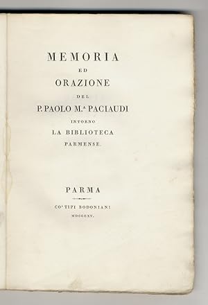 Memoria ed orazione del p. Paolo M.a Paciaudi intorno la biblioteca parmense.