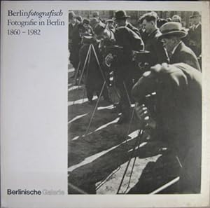 Berlin fotografisch. Fotografie in Berlin 1860-1982.