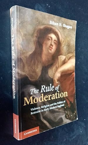 Seller image for The Rule of Moderation: Violence, Religion and the Politics of Restraint in Early Modern England for sale by Denton Island Books