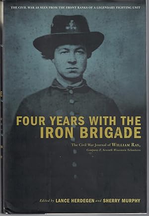 Seller image for Four Years with the Iron Brigade The Civil War Journals of William R Ray, Co. F, Seventh Wisconsin Infantry for sale by Crossroad Books