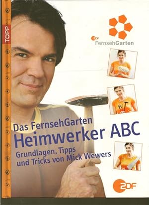 Das FernsehGarten. Heimwerker ABC. Grundlagen, Tipps und Tricks von Mick Wewers.