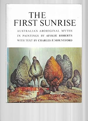 THE FIRST SUNRISE: Australian Aboriginal Myths In Paintings By Ainslie Roberts With Text By Charl...