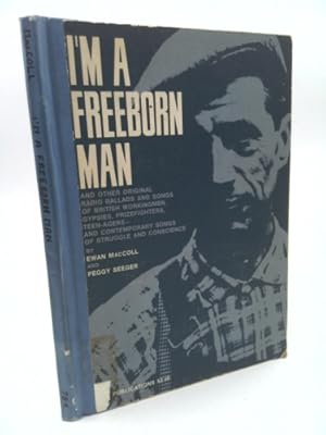 Seller image for I'm A Freeborn Man, And Other Original Radio Ballads And Songs Of British Workingmen, Gypsies, Prizefighters, Teenagers, And Contemporary Songs Of Struggle And Conscience for sale by ThriftBooksVintage