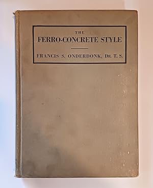 THE FERRO-CONCRETE STYLE: Reinforced Concrete in Modern Architecture by Francis S. Onderdonk, Jr....