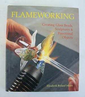 Bild des Verkufers fr Flameworking Creating Glass Beads, Sculptures & Functional Objects zum Verkauf von John E. DeLeau