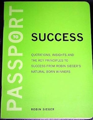 Bild des Verkufers fr Passport to Success: Quotations, Insights and Key Principles to Success from Robin Sieger's Natural Born Winners zum Verkauf von WeBuyBooks