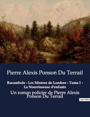 Image du vendeur pour Rocambole - Les Misres de Londres - Tome I - La Nourrisseuse d'enfants : Un roman policier de Pierre Alexis Ponson Du Terrail mis en vente par AHA-BUCH GmbH