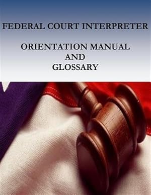 Seller image for Federal Court Interpreters Orientation Manual and Glossary for sale by GreatBookPrices