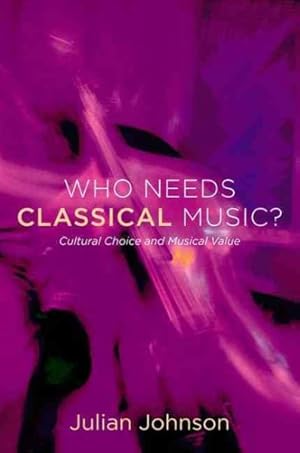 Seller image for Who Needs Classical Music? : Cultural Choice and Musical Value for sale by GreatBookPrices