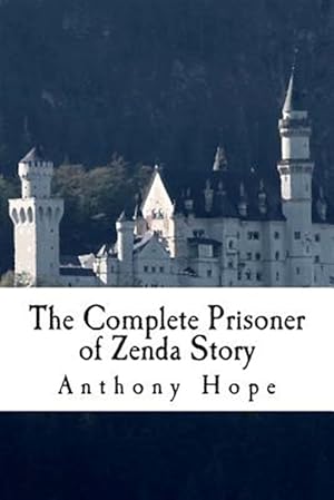 Immagine del venditore per Complete Prisoner of Zenda Story : Including the Prisoner of Zenda and Rupert of Hentzau venduto da GreatBookPrices