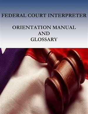 Seller image for Federal Court Interpreters Orientation Manual and Glossary for sale by GreatBookPricesUK