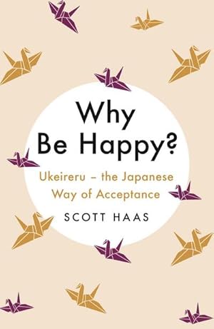 Seller image for Why Be Happy? : The Japanese Way of Acceptance for sale by Smartbuy