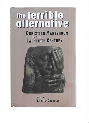 THE TERRIBLE ALTERNATIVE: Christian Martyrdom In The Twentieth Century