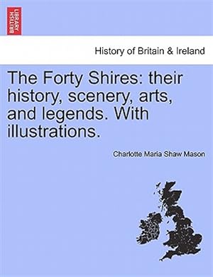 Seller image for The Forty Shires: their history, scenery, arts, and legends. With illustrations. for sale by GreatBookPrices