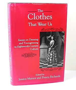 The Clothes That Wear Us: Essays in Dressing and Transgressing in Eighteenth-century Culture: Ess...