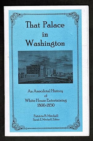 That Palace in Washington: An Anecdotal History of White House Entertaining 1800-1850