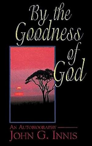 Seller image for By the Goodness of God: An Autobiography of John G. Innis for sale by Reliant Bookstore