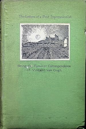 The Letters of a Post-Impressionist being the Familiar Correspondence of Vincent Van Gogh