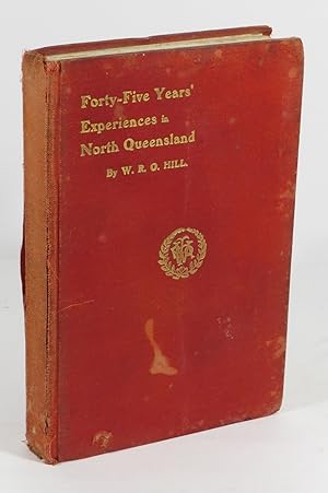 Forty-Five Years' Experiences in North Queensland. 1861 to 1905. With a few Incidents in England,...