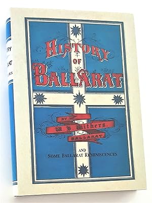 HISTORY OF BALLARAT AND SOME BALLARAT REMINISCENCES