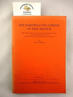 Bild des Verkufers fr Die Darstellung Christi in der Kelter : eine theologische und kulturhistorische Studie, zugleich ein Beitrag zur Geschichte und Volkskunde des Weinbaus. Quellen und Abhandlungen zur mittelrheinischen Kirchengeschichte ; Band 37 zum Verkauf von Chiemgauer Internet Antiquariat GbR