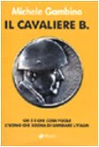 Imagen del vendedor de Il cavaliere B. Chi  e che cosa vuole l'uomo che sogna di cambiare l'Italia a la venta por librisaggi