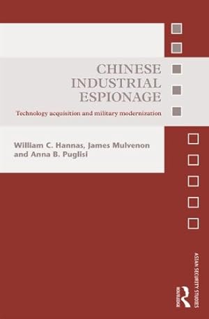 Seller image for Chinese Industrial Espionage: Technology Acquisition and Military Modernisation (Asian Security Studies) by Hannas, William C., Mulvenon, James, Puglisi, Anna B. [Paperback ] for sale by booksXpress