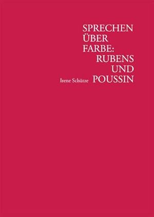 Seller image for Sprechen ber Farbe: Rubens und Poussin : Bildfarbe und Methoden der Farbforschung im 17. Jahrhundert und heute. Diss. for sale by AHA-BUCH GmbH