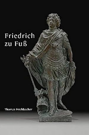Seller image for Friedrich zu Fu : Biografie einer Bronzestatue des brandenburgischen Kurfrsten und preuischen Knigs Friedrich III./I. von Andreas Schlter und Johann Jacobi for sale by AHA-BUCH GmbH