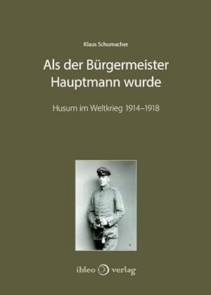 Bild des Verkufers fr Als der Brgermeister Hauptmann wurde : Husum im Weltkrieg 1914-1918. Ungekrzte Ausgabe zum Verkauf von AHA-BUCH GmbH
