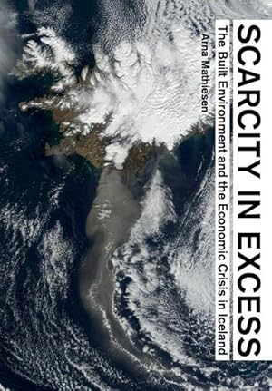 Imagen del vendedor de Scarcity in Excess : The Built Environment and the Economic Crisis in Iceland a la venta por AHA-BUCH GmbH