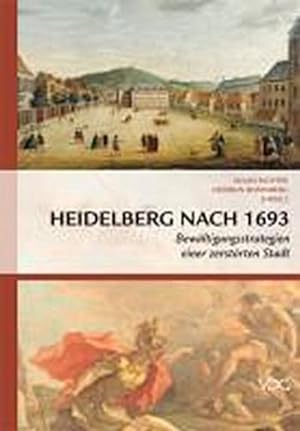 Bild des Verkufers fr Heidelberg nach 1693 : Bewltigungsstrategien einer zerstrten Stadt zum Verkauf von AHA-BUCH GmbH