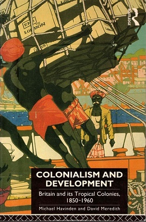 Colonialism and development. Britain and its tropical colonies, 1850-1960