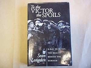 Bild des Verkufers fr To the Victor the Spoils: D-Day to VE Day, the Reality Behind the Heroism zum Verkauf von Carmarthenshire Rare Books