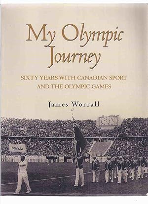 Imagen del vendedor de My Olympic Journey: Sixty Years with Canadian Sport and the Olympic Games -by James Worrall (signed By Worrall - Athlete / Olympian / president of the Canadian Olympic Committee and he rose to be a member of the International Olympic Committee ) a la venta por Leonard Shoup