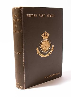 British East Africa, or IBEA. A History of the Formation and the Work of the Imperial British Eas...