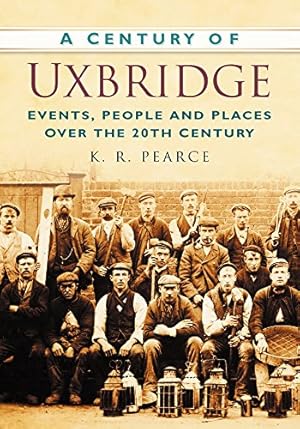 Bild des Verkufers fr A Century of Uxbridge: Events, People & Place over the 20th Century zum Verkauf von WeBuyBooks