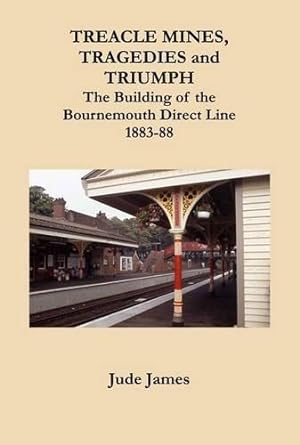 Seller image for Treacle Mines, Tragedies and Triumph: The Building of the Bournemouth Direct Line 1883-88 for sale by WeBuyBooks
