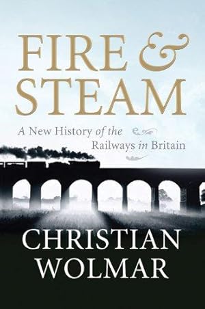 Seller image for Fire & Steam: A New History of the Railways in Britain for sale by WeBuyBooks