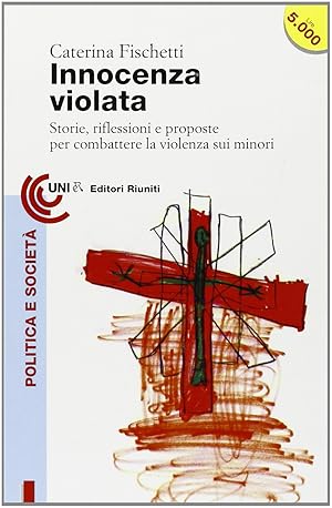 Innocenza violata. Storie, riflessioni, proposte per combattere la violenza sui (ai) minori